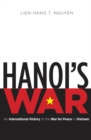 Image for Hanoi&#39;s war: an international history of the war for peace in Vietnam