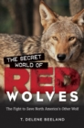 Image for Secret World of Red Wolves: The Fight to Save North America&#39;s Other Wolf