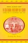 Image for A cultural history of Cuba during the U.S. occupation, 1898-1902
