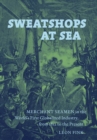 Image for Sweatshops at sea: merchant seamen in the world&#39;s first globalized industry, from 1812 to the present