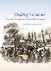 Image for Shifting loyalties: the Union occupation of eastern North Carolina