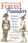 Image for Forced Founders: Indians, Debtors, Slaves, and the Making of the American Revolution in Virginia