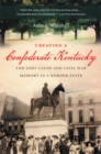 Image for Creating a Confederate Kentucky: the lost cause and Civil War memory in a border state