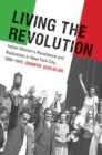 Image for Living the Revolution: Italian Women&#39;s Resistance and Radicalism in New York City, 1880-1945