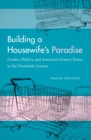 Image for Building a Housewife&#39;s Paradise: Gender, Politics, and American Grocery Stores in the Twentieth Century