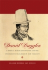 Image for David Ruggles: A Radical Black Abolitionist and the Underground Railroad in New York City