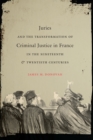 Image for Juries and the transformation of criminal justice in France in the nineteenth &amp; twentieth centuries
