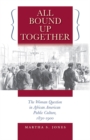 Image for All bound up together: the woman question in African American public culture, 1830-1900