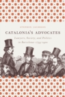 Image for Catalonia&#39;s advocates: lawyers, society, and politics in Barcelona, 1759-1900