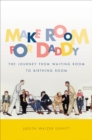 Image for Make room for daddy: the journey from waiting room to birthing room