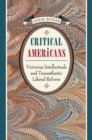 Image for Critical Americans: Victorian intellectuals and transatlantic liberal reform