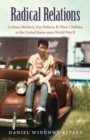Image for Radical relations  : lesbian mothers, gay fathers, and their children in the United States since World War II