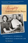 Image for Almighty God Created the Races : Christianity, Interracial Marriage, and American Law
