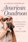 Image for The strange history of the American quadroon: free women of color in the revolutionary Atlantic world