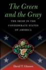 Image for The Green and the Gray : The Irish in the Confederate States of America