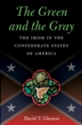 Image for The green and the gray: the Irish in the Confederate States of America