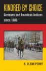 Image for Kindred by Choice: Germans and American Indians since 1800