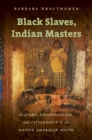 Image for Black Slaves, Indian Masters: Slavery, Emancipation, and Citizenship in the Native American South