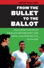Image for From the Bullet to the Ballot: The Illinois Chapter of the Black Panther Party and Racial Coalition Politics in Chicago