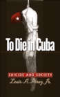 Image for To Die in Cuba: Suicide and Society