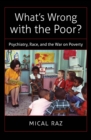 Image for What&#39;s wrong with the poor?: psychiatry, race, and the war on poverty