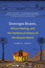 Image for Domingos Alvares, African Healing, and the Intellectual History of the Atlantic World