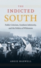 Image for Indicted South: Public Criticism, Southern Inferiority, and the Politics of Whiteness
