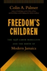 Image for Freedom&#39;s Children : The 1938 Labor Rebellion and the Birth of Modern Jamaica