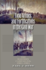 Image for Field armies and fortifications in the Civil War: the Eastern campaigns, 1861-1864