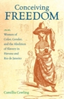 Image for Conceiving freedom: women of color, gender, and the abolition of slavery in Havana and Rio de Janeiro