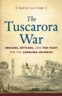 Image for The Tuscarora War: Indians, settlers, and the fight for the Carolina Colonies