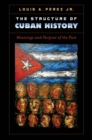 Image for The structure of Cuban history: meanings and purpose of the past