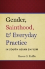 Image for Gender, Sainthood, and Everyday Practice in South Asian Shi’ism