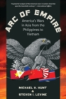 Image for Arc of Empire : America&#39;s Wars in Asia from the Philippines to Vietnam
