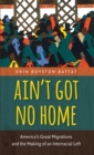 Image for Ain&#39;t Got No Home: America&#39;s Great Migrations and the Making of an Interracial Left