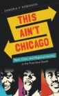 Image for This Ain&#39;t Chicago: Race, Class, and Regional Identity in the Post-soul South