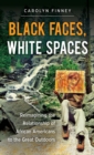 Image for Black faces, white spaces: reimagining the relationship of African Americans to the great outdoors