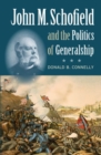 Image for John M. Schofield and the Politics of Generalship