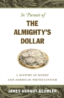Image for In Pursuit of the Almighty&#39;s Dollar : A History of Money and American Protestantism