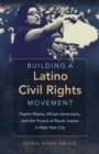 Image for Building a Latino civil rights movement: Puerto Ricans, African Americans, and the pursuit of racial justice in New York City