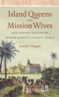 Image for Island Queens and Mission Wives: How Gender and Empire Remade Hawai&#39;i&#39;s Pacific World