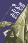Image for Trade Unionists Against Terror: Guatemala City, 1954-1985