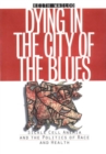 Image for Dying in the City of the Blues: Sickle Cell Anemia and the Politics of Race and Health