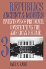 Image for Republics Ancient and Modern, Volume III: Inventions of Prudence: Constituting the American Regime
