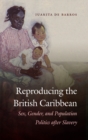 Image for Reproducing the British Caribbean: sex, gender, and population politics after slavery