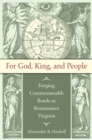 Image for For God, king, and people: forging Commonwealth bonds in Renaissance Virginia