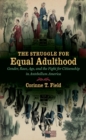 Image for The struggle for equal adulthood: gender, race, age, and the fight for citizenship in antebellum America