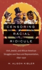 Image for Censoring racial ridicule: Irish, Jewish, and African American struggles over race and representation, 1890-1930