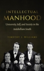 Image for Intellectual Manhood: University, Self, and Society in the Antebellum South