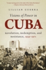 Image for Visions of Power in Cuba : Revolution, Redemption, and Resistance, 1959-1971